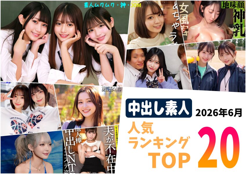 【2026年6月】中出し素人動画人気ランキングTOP20
