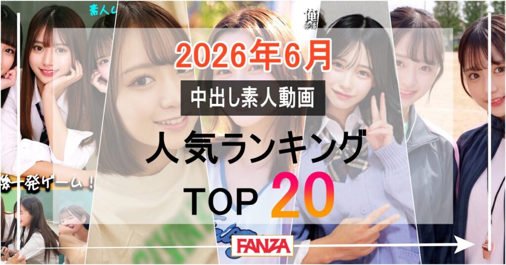 【2026年6月】中出し素人動画人気ランキングTOP20